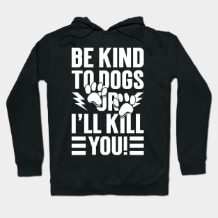 Be Kind To Dogs Or I'll Kill You Hoodie